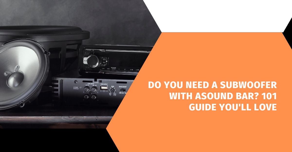 Do You Need a Subwoofer With Asound Bar? 101 Guide You'll Love