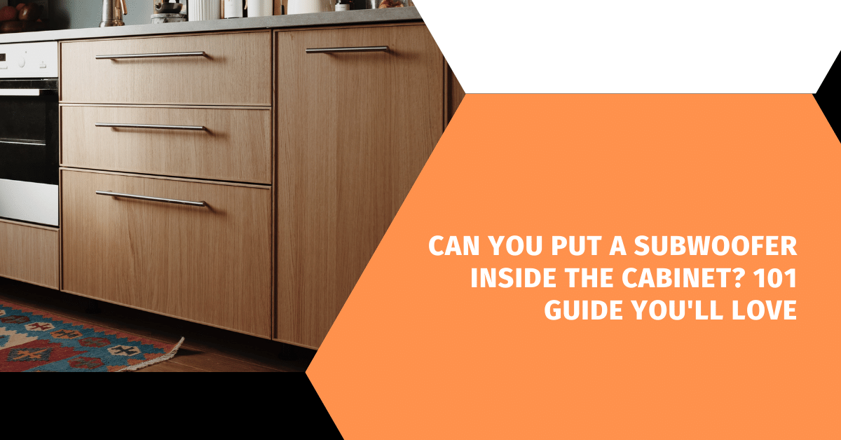 Can You Put a Subwoofer Inside The Cabinet