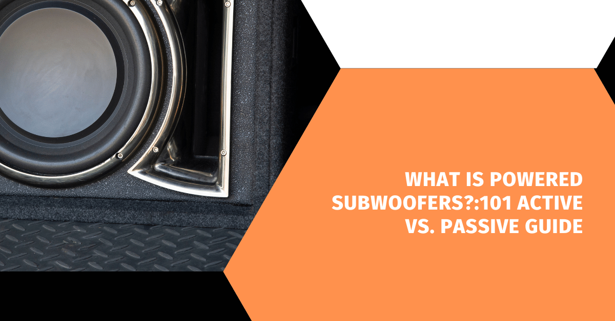 What Is Powered Subwoofers?:101 Active vs. Passive Guide