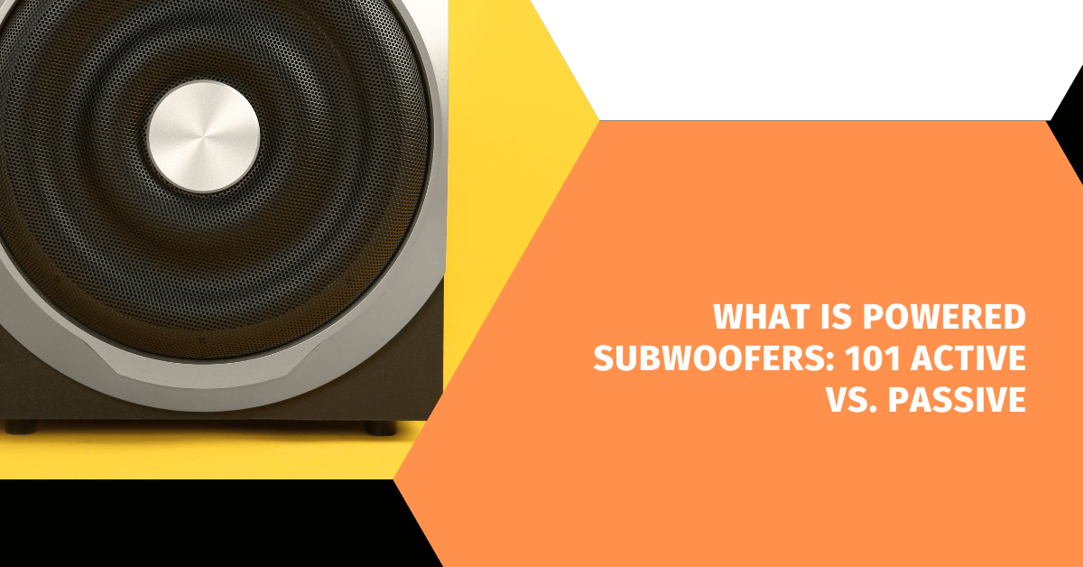 What is powered Subwoofers: 101 Active vs. Passive